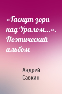 «Гаснут зори над Уралом…». Поэтический альбом