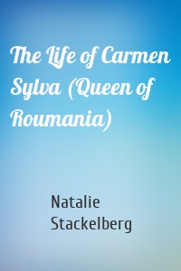 The Life of Carmen Sylva (Queen of Roumania)