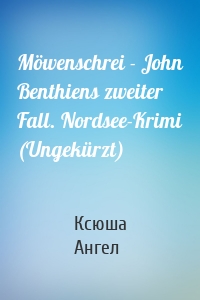 Möwenschrei - John Benthiens zweiter Fall. Nordsee-Krimi (Ungekürzt)