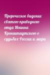  - Пророческое видение святого праведного отца Иоанна Кронштадтского о судьбах России и мира
