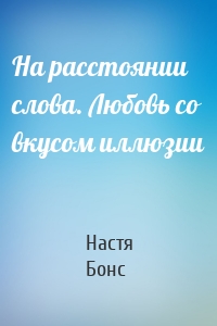 На расстоянии слова. Любовь со вкусом иллюзии
