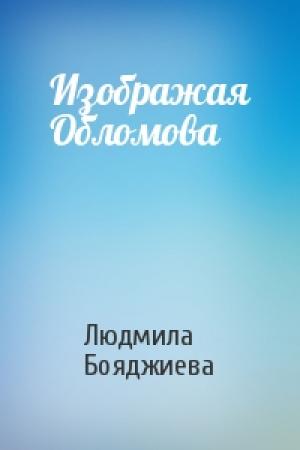 Обложка книги «Изображая Обломова» — Людмила Бояджиева