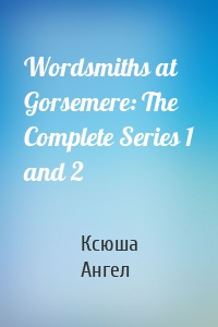 Wordsmiths at Gorsemere: The Complete Series 1 and 2