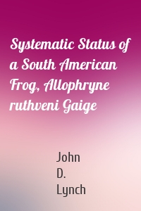 Systematic Status of a South American Frog, Allophryne ruthveni Gaige