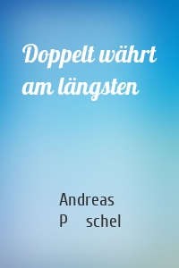 Doppelt währt am längsten