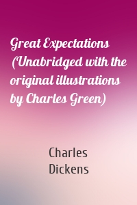 Great Expectations (Unabridged with the original illustrations by Charles Green)