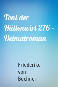 Toni der Hüttenwirt 276 – Heimatroman