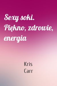 Sexy soki. Piękno, zdrowie, energia