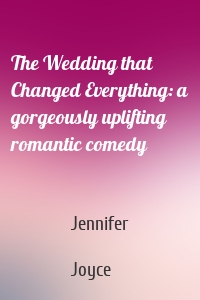 The Wedding that Changed Everything: a gorgeously uplifting romantic comedy