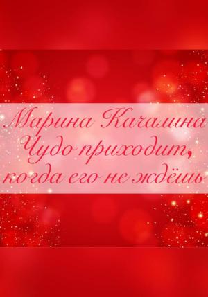 Обложка книги «Чудо приходит, когда его совсем не ждёшь» — Марина Качалина