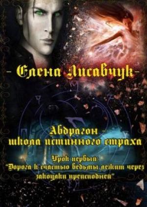 Обложка книги «Абдрагон - школа истинного страха. Урок первый: «Дорога к счастью ведьмы лежит через закоулки преисподней» (СИ)» — Елена Лисавчук