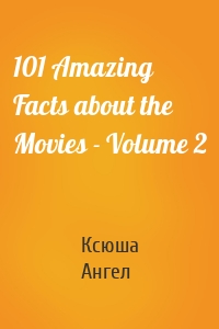 101 Amazing Facts about the Movies - Volume 2