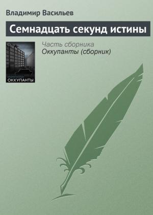Обложка книги «Семнадцать секунд истины» — Владимир Васильев