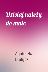 Dzisiaj należy do mnie