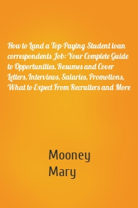 How to Land a Top-Paying Student loan correspondents Job: Your Complete Guide to Opportunities, Resumes and Cover Letters, Interviews, Salaries, Promotions, What to Expect From Recruiters and More