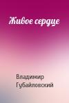 Владимир Губайловский - Живое сердце