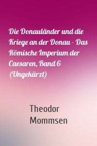 Die Donauländer und die Kriege an der Donau - Das Römische Imperium der Caesaren, Band 6 (Ungekürzt)