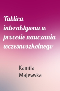 Tablica interaktywna w procesie nauczania wczesnoszkolnego