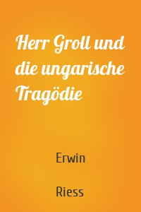Herr Groll und die ungarische Tragödie