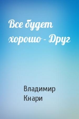 Обложка книги «Все будет хорошо - Друг» — Владимир Кнари