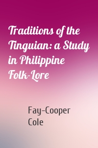 Traditions of the Tinguian: a Study in Philippine Folk-Lore