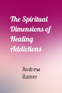 The Spiritual Dimensions of Healing Addictions