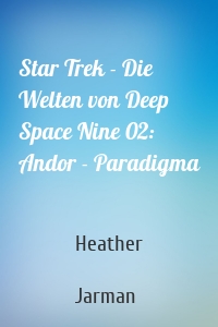 Star Trek - Die Welten von Deep Space Nine 02: Andor - Paradigma