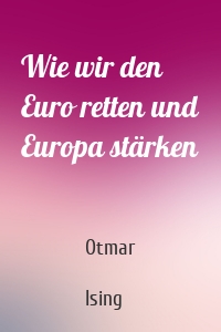 Wie wir den Euro retten und Europa stärken