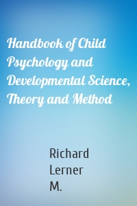 Handbook of Child Psychology and Developmental Science, Theory and Method