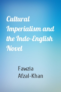 Cultural Imperialism and the Indo-English Novel