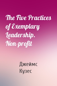 The Five Practices of Exemplary Leadership. Non-profit
