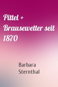 Pittel + Brausewetter seit 1870