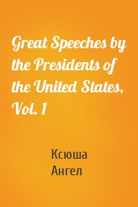 Great Speeches by the Presidents of the United States, Vol. 1