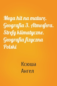Mega hit na maturę. Geografia 3. Atmosfera. Strefy klimatyczne. Geografia fizyczna Polski