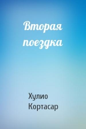 Обложка книги «Вторая поездка» — Хулио Кортасар