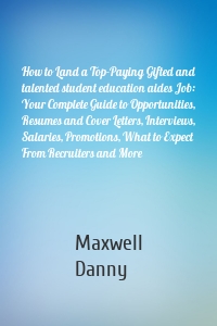 How to Land a Top-Paying Gifted and talented student education aides Job: Your Complete Guide to Opportunities, Resumes and Cover Letters, Interviews, Salaries, Promotions, What to Expect From Recruiters and More