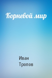 Иван Тропов - Корневой мир