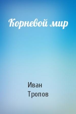 Обложка книги «Корневой мир» — Иван Тропов