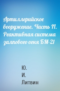Артиллерийское вооружение. Часть II. Реактивная система залпового огня БМ-21