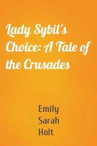 Lady Sybil's Choice: A Tale of the Crusades