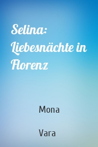 Selina: Liebesnächte in Florenz