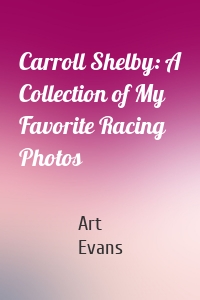 Carroll Shelby: A Collection of My Favorite Racing Photos