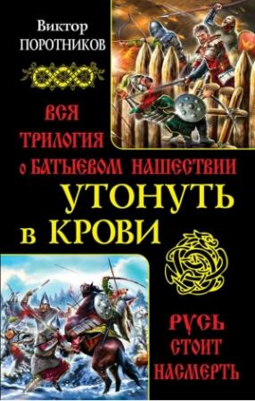 Обложка книги «Утонуть в крови: вся трилогия о Батыевом нашествии» — Виктор Поротников