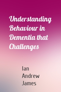 Understanding Behaviour in Dementia that Challenges