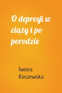 O depresji w ciąży i po porodzie