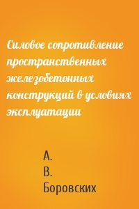 Силовое сопротивление пространственных железобетонных конструкций в условиях эксплуатации