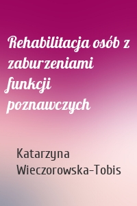 Rehabilitacja osób z zaburzeniami funkcji poznawczych