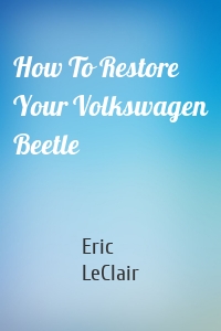 How To Restore Your Volkswagen Beetle