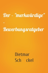 Der – "merkwürdige" – Bewerbungsratgeber