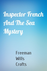 Inspector French And The Sea Mystery